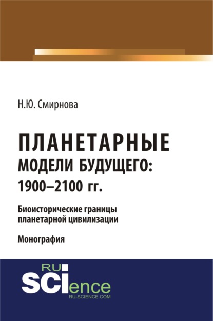 

Планетарные модели Будущего: 1900 – 2100 гг. Био- исторические границы планетарной цивилизации.. (Монография)