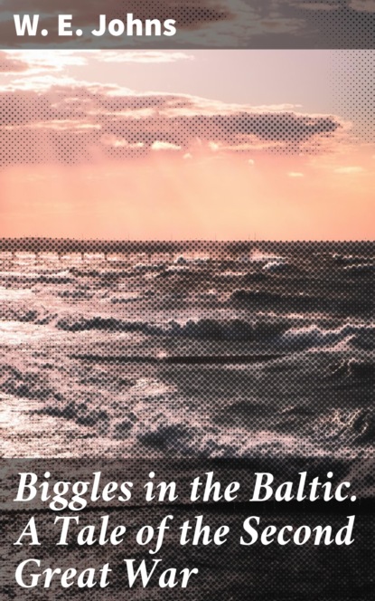 

Biggles in the Baltic. A Tale of the Second Great War