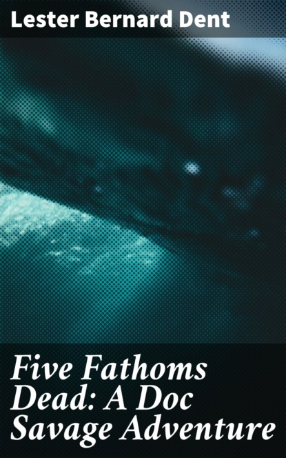 

Five Fathoms Dead: A Doc Savage Adventure