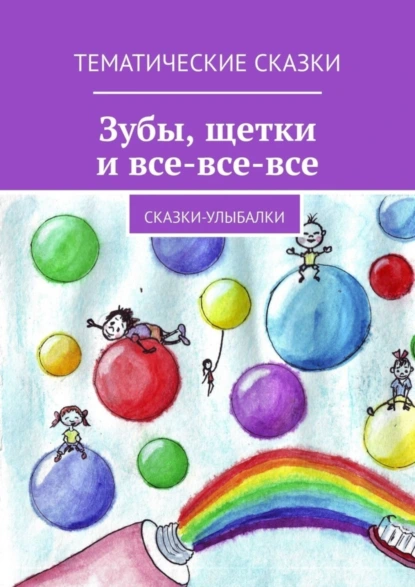 Обложка книги Зубы, щётки и все-все-все. Сказки-улыбалки, Елена Шмелева