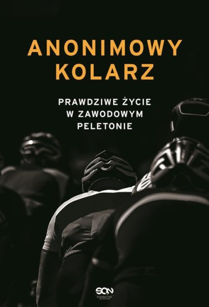 

Anonimowy kolarz. Prawdziwe życie w zawodowym peletonie