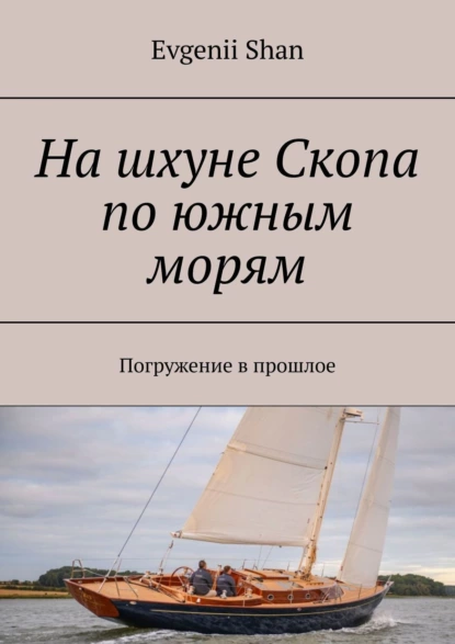 Обложка книги На шхуне Скопа по южным морям. Погружение в прошлое, Evgenii Shan