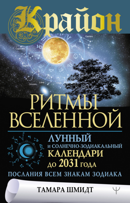 Крайон. Ритмы Вселенной. Лунный и солнечно-зодиакальный календари до 2031 года, послания всем знакам зодиака (Тамара Шмидт). 2021г. 
