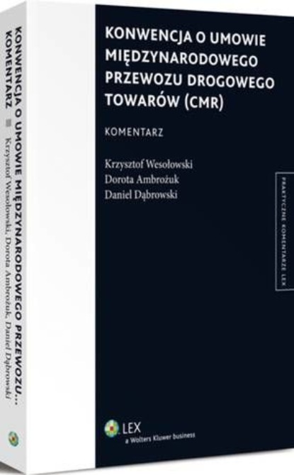 

Konwencja o umowie międzynarodowego przewozu drogowego towarów (CMR). Komentarz