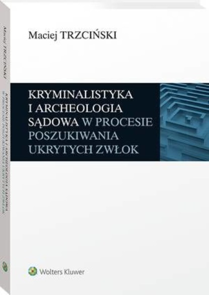 

Kryminalistyka i archeologia sądowa w procesie poszukiwania ukrytych zwłok