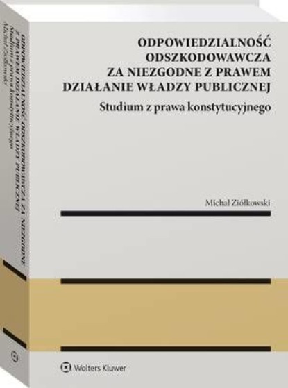 

Odpowiedzialność odszkodowawcza za niezgodne z prawem działanie władzy publicznej