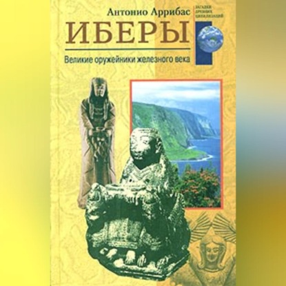 Иберы. Великие оружейники железного века (Антонио Аррибас). 