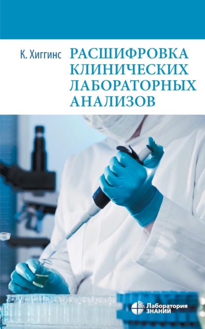 Расшифровка клинических лабораторных анализов (Кристофер Хиггинс). 2021г. 