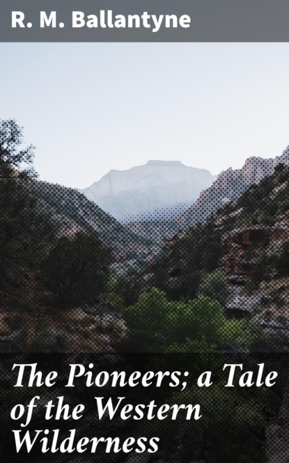 

The Pioneers; a Tale of the Western Wilderness