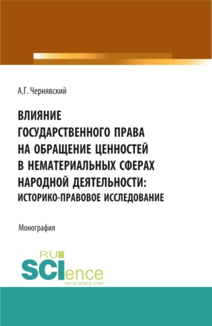 

Влияние государственного права на обращение ценностей в нематериальных сферах народной деятельности: историко-правовое исследование. (Аспирантура, Бакалавриат, Магистратура). Монография.