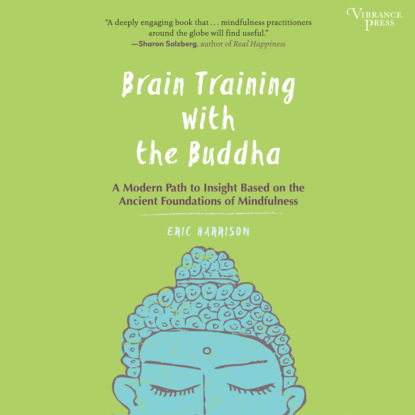 Brain Training with the Buddha - A Modern Path to Insight Based on the Ancient Foundations of Mindfulness (Unabridged) - Eric Harrison
