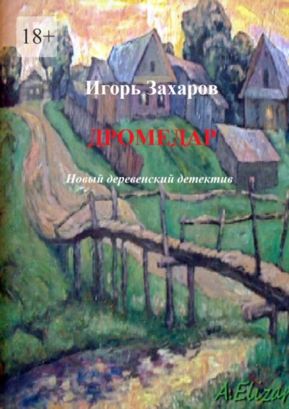 Обложка книги Дромедар. Новый деревенский детектив. Киноповесть, Игорь Захаров