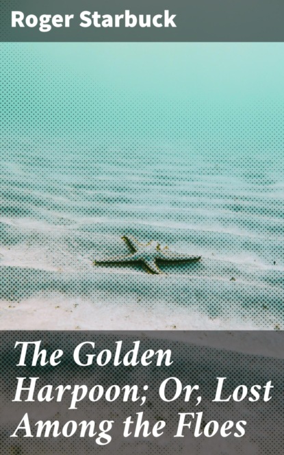 

The Golden Harpoon; Or, Lost Among the Floes