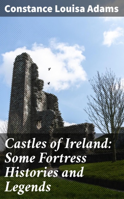 

Castles of Ireland: Some Fortress Histories and Legends