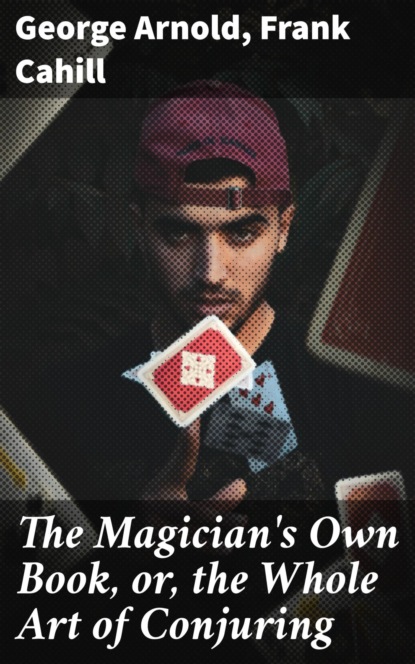 

The Magician's Own Book, or, the Whole Art of Conjuring