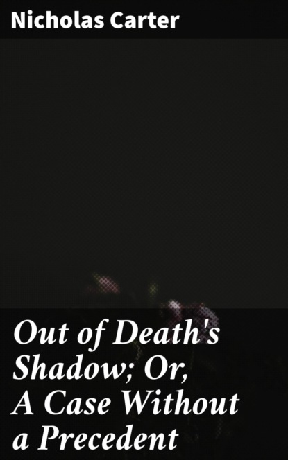 

Out of Death's Shadow; Or, A Case Without a Precedent