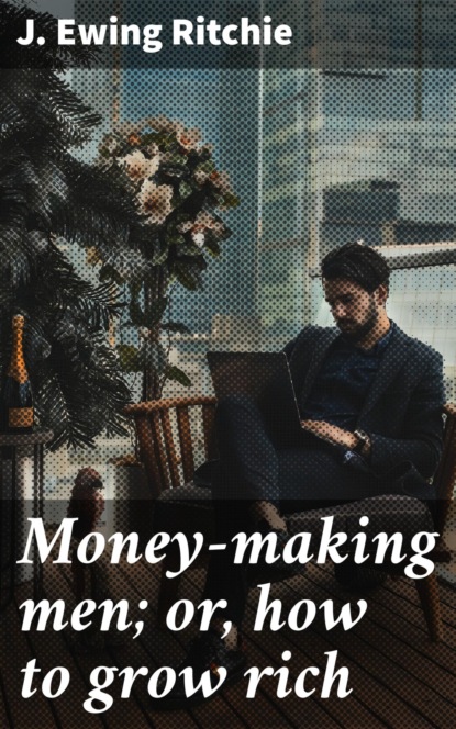 

Money-making men; or, how to grow rich