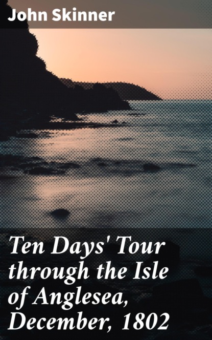 

Ten Days' Tour through the Isle of Anglesea, December, 1802