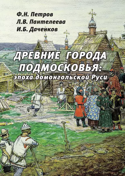 Обложка книги Древние города Подмосковья: эпоха домонгольской Руси, Л. В. Пантелеева