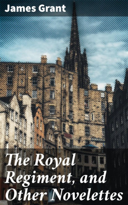 

The Royal Regiment, and Other Novelettes