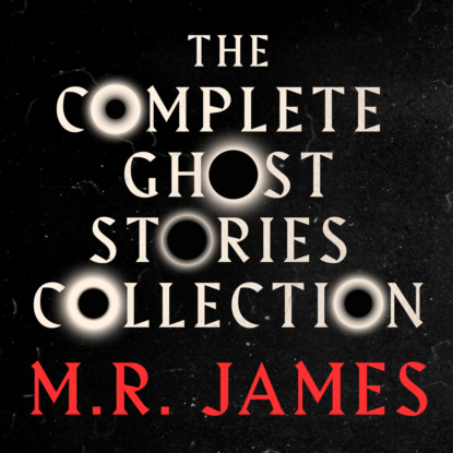 M.R. James: The Complete Ghost Stories Collection (Unabridged) - M.R.  James