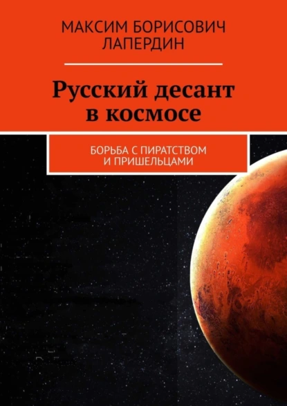 Обложка книги Русский десант в космосе. Борьба с пиратством и пришельцами, Максим Борисович Лапердин