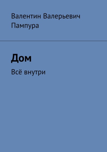 Дом. Всё внутри - Валентин Валерьевич Пампура