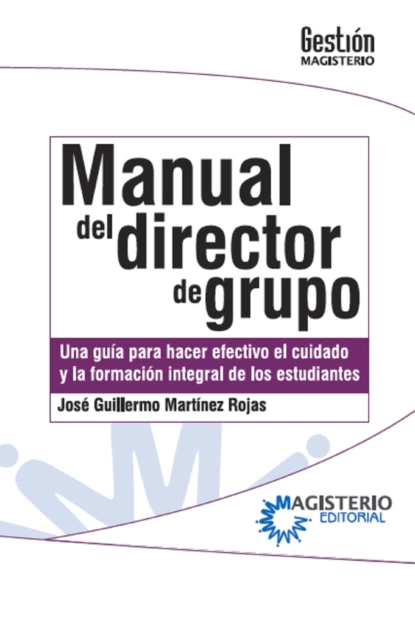 Обложка книги Manual del Director de Grupo. Una guía para hacer efectivo el cuidado y la formación integral de los estudiantes., José Guillermo Martínez Rojas