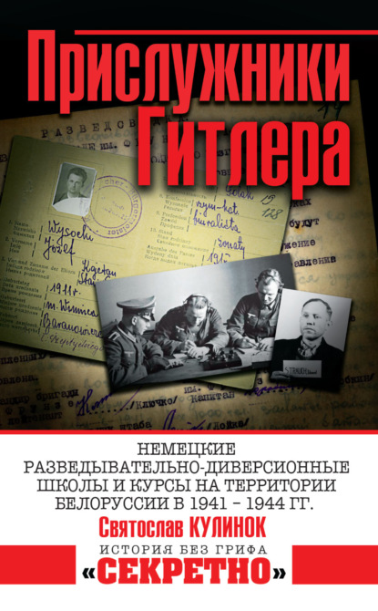 Прислужники Гитлера. Немецкие разведывательно-диверсионные школы и курсы на территории Белоруссии в 1941-1944 гг.