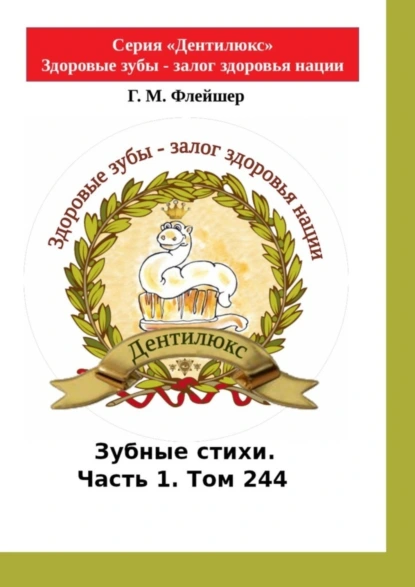 Обложка книги Зубные стихи. Часть 1. Том 244. Серия «Дентилюкс». Здоровые зубы – залог здоровья нации, Г. М. Флейшер