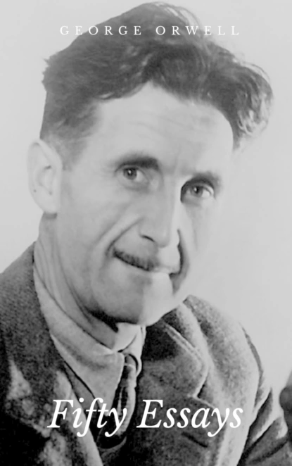 Обложка книги Fifty Essays, George Orwell