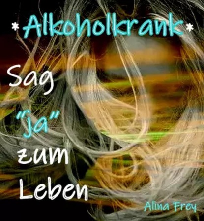 Alkoholkrank (Alina Frey). 