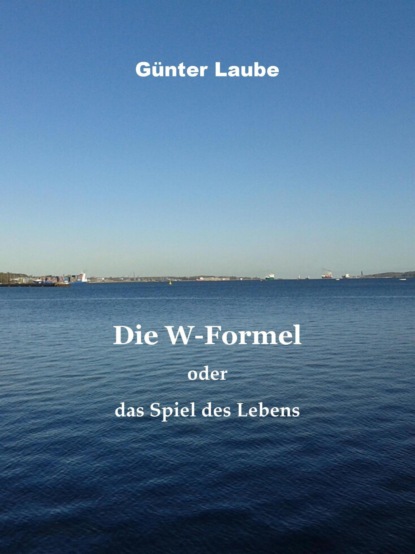 Die W-Formel oder das Spiel des Lebens - Günter Laube