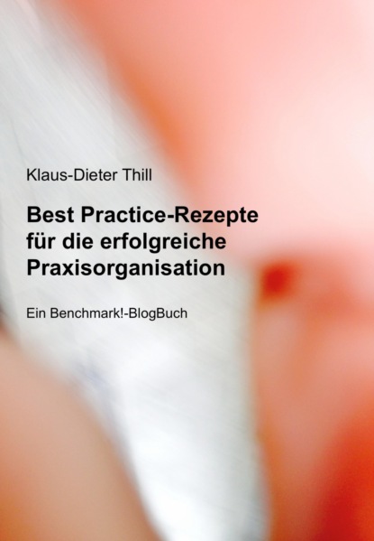 Best Practice-Rezepte für die erfolgreiche Praxisorganisation (Klaus-Dieter Thill). 