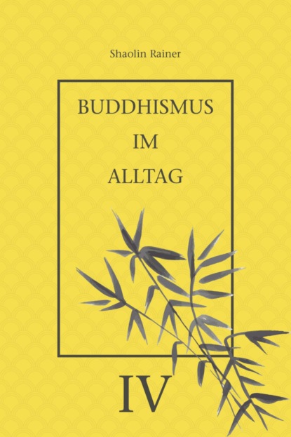 Buddhismus im Alltag IV (Rainer Deyhle). 