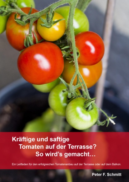 Kräftige und saftige Tomaten auf der Terrasse? So wird's gemacht… (Peter F. Schmitt). 