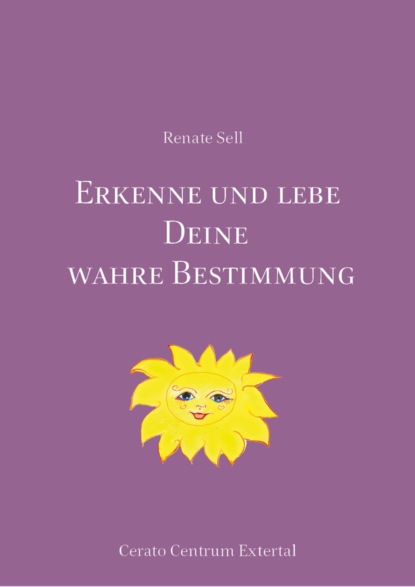 Erkenne und lebe Deine wahre Bestimmung (Renate Sell). 