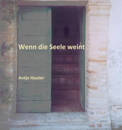 Wenn die Seele weint (Antje Hauter). 