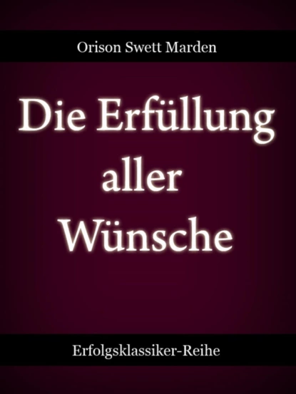 Обложка книги Die Erfüllung aller Wünsche, Orison Swett Marden