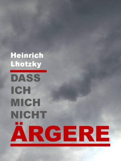 Dass ich mich nicht ärgere (Heinrich Lhotzky). 