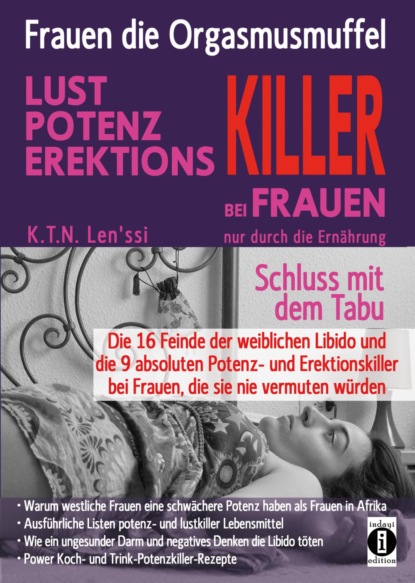 Frauen, die Orgasmusmuffel - LUST, POTENZ, EREKTIONS-KILLER bei Frauen nur durch die Ernährung (K.T.N. Len'ssi). 