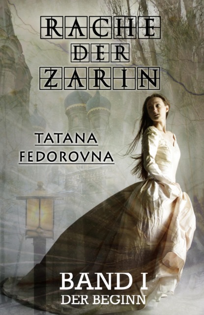 Rache der Zarin. Der Beginn: Nach wahren Begebenheiten - Tatana Fedorovna