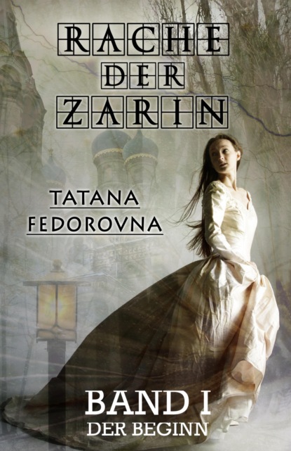 Rache der Zarin. Der Beginn: Nach wahren Begebenheiten (Tatana Fedorovna). 