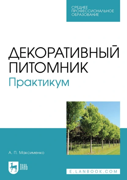 Обложка книги Декоративный питомник. Практикум. Учебное пособие для СПО, А. П. Максименко