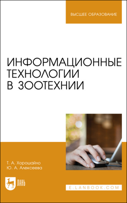 Информационные технологии в зоотехнии. Учебное пособие для вузов (Т. А. Хорошайло). 2023г. 