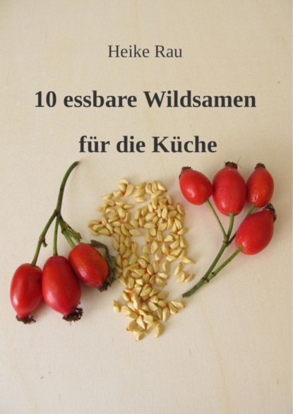 10 essbare Wildsamen für die Küche (Heike Rau). 