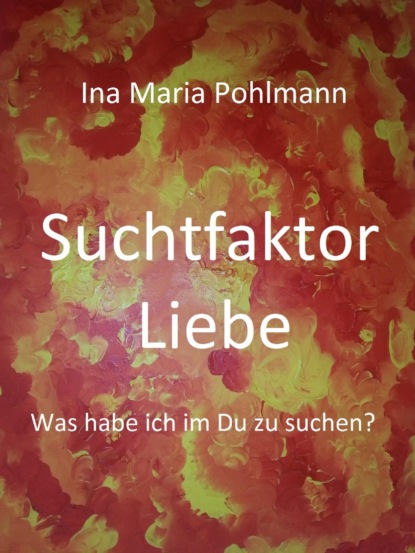 Suchtfaktor Liebe (Ina Pohlmann). 