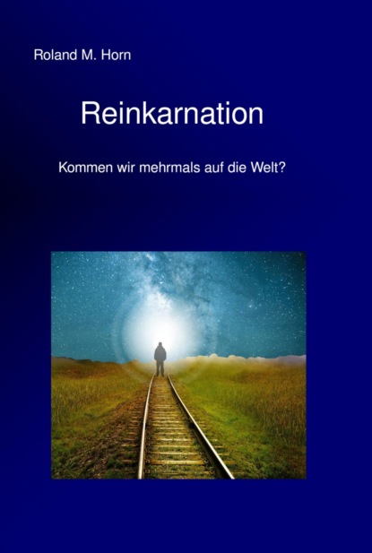 Reinkarnation - Kommen wir mehrmals auf die Welt? (Roland M. Horn). 