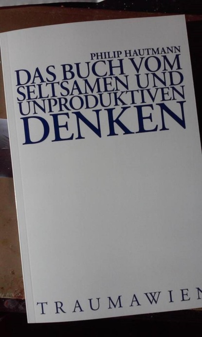 Das Buch vom seltsamen und unproduktiven Denken (Philip Hautmann). 