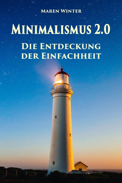 Minimalismus 2.0 - Die Entdeckung der Einfachheit (Maren Winter). 